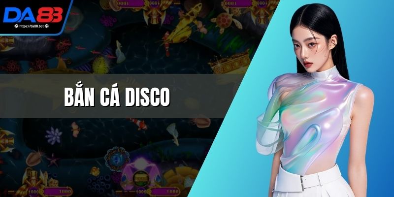 Bắn Cá Disco - Chinh Phục Đại Dương Sôi Động Bậc Nhất