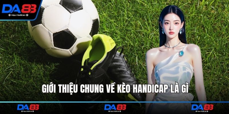Giới thiệu chung về kèo handicap là gì