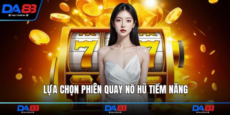 Lựa chọn phiên quay nổ hũ tiềm năng