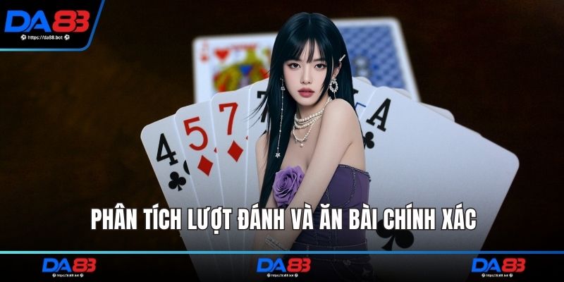 Phân tích lượt đánh và ăn bài chính xác
