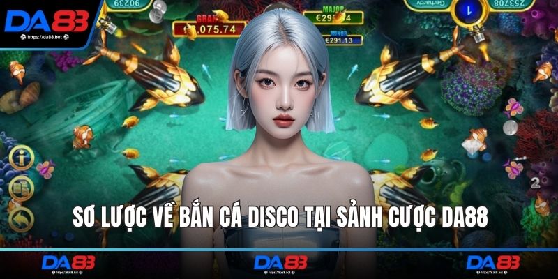 Sơ lược về bắn cá Disco tại sảnh cược DA88