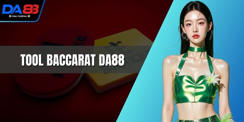 Tool Baccarat DA88 Siêu Tiện Ích Tối Ưu Mọi Ván Cược