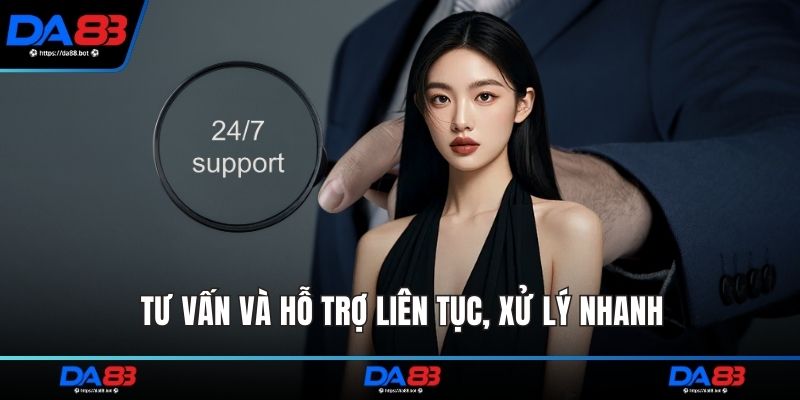 Tư vấn và hỗ trợ liên tục, xử lý nhanh