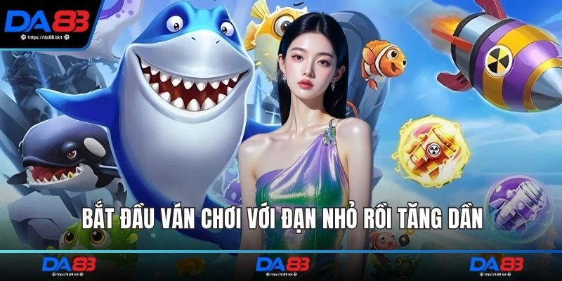 Bắt đầu ván chơi với đạn nhỏ rồi tăng dần