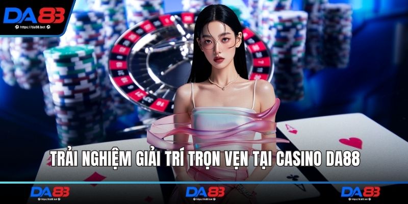 Trải nghiệm giải trí trọn vẹn tại Casino DA88