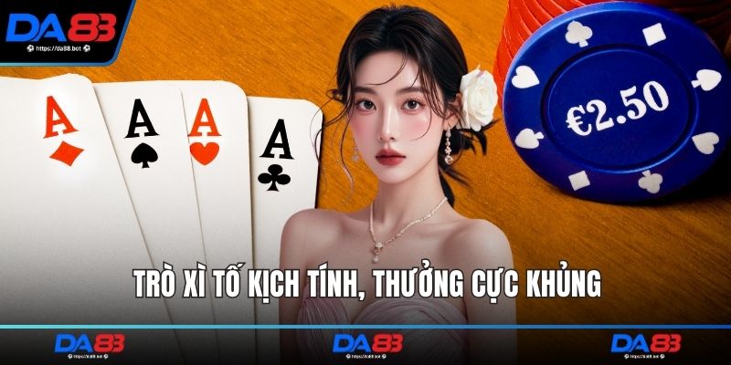 Trò xì tố kịch tính, thưởng cực khủng